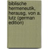 Biblische Hermeneutik, Herausg, Von A. Lutz (German Edition) by Ludwig S. Lutz Johann