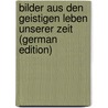 Bilder Aus Den Geistigen Leben Unserer Zeit (German Edition) by Schmidt Julian