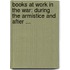 Books at Work in the War: During the Armistice and After ...