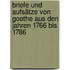 Briefe und Aufsätze von Goethe aus den Jahren 1766 bis 1786