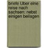 Briefe Über Eine Reise Nach Sachsen: Nebst Einigen Beilagen
