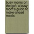 Busy Moms on the Go!: A Busy Mom's Guide to Make-Ahead Meals