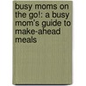Busy Moms on the Go!: A Busy Mom's Guide to Make-Ahead Meals door Suzie Roberts
