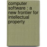 Computer Software : A New Frontier For Intellectual Property door Shavi Sharma