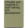 Criticality And Creativity In Staff Training And Development by Francis Gikonyo Wokabi