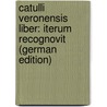 Catulli Veronensis Liber: Iterum Recognovit (German Edition) by Ellis Robinson