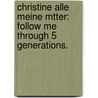 Christine Alle Meine Mtter: Follow Me Through 5 Generations. door Ernestine Nicolussi Smyth