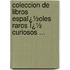 Coleccion De Libros Espaï¿½Oles Raros Ï¿½ Curiosos ...