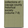Collections of Cayuga County Historical Society (Volume 7-8) door Cayuga County Society