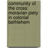 Community of the Cross: Moravian Piety in Colonial Bethlehem door Craig D. Atwood