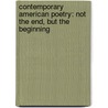 Contemporary American Poetry: Not the End, But the Beginning door Sheila Griffin Llanas