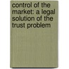 Control Of The Market: A Legal Solution Of The Trust Problem door Bruce Wyman