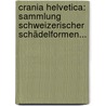 Crania Helvetica: Sammlung Schweizerischer Schädelformen... door Ludwig Rütimeyer