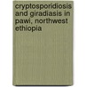 Cryptosporidiosis and giradiasis in Pawi, northwest Ethiopia by Eyasu Tigabu