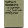 Customer Relationship Management Using Business Intelligence by Graham Sturdy