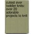 Cutest Ever Toddler Knits: Over 20 Adorable Projects To Knit
