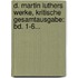 D. Martin Luthers Werke, Kritische Gesamtausgabe: Bd. 1-6...