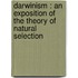 Darwinism : an Exposition of the Theory of Natural Selection