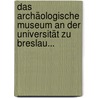 Das Archäologische Museum An Der Universität Zu Breslau... door August Rossbach