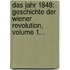 Das Jahr 1848: Geschichte Der Wiener Revolution, Volume 1...