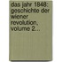 Das Jahr 1848: Geschichte Der Wiener Revolution, Volume 2...