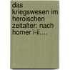 Das Kriegswesen Im Heroischen Zeitalter: Nach Homer I-ii.... door Jacob Hopf