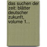 Das Suchen Der Zeit: Blätter Deutscher Zukunft, Volume 1... door Friedrich Daab