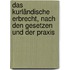 Das kurländische Erbrecht, nach den Gesetzen und der Praxis