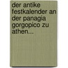 Der Antike Festkalender An Der Panagia Gorgopico Zu Athen... door Carl Boetticher