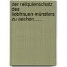 Der Reliquienschatz Des Liebfrauen-münsters Zu Aachen...... door Franz Bock