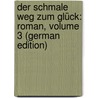 Der Schmale Weg Zum Glück: Roman, Volume 3 (German Edition) door Ernst Paul