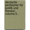 Deutsche Jahrbücher Für Politik Und Literatur, Volume 5... door Onbekend