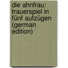 Die Ahnfrau: Trauerspiel in Fünf Aufzügen (German Edition) door Grillparzer Franz