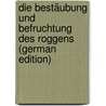 Die Bestäubung Und Befruchtung Des Roggens (German Edition) by Ulrich Karl
