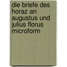 Die Briefe des Horaz an Augustus und Julius Florus microform by List Horace