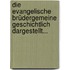 Die Evangelische Brüdergemeine Geschichtlich Dargestellt...