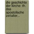 Die Geschichte Der Kirche: Th. Das Apostolische Zeitalter...