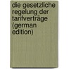Die Gesetzliche Regelung Der Tarifverträge (German Edition) by Leipart Theodor