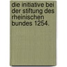 Die Initiative bei der Stiftung des Rheinischen Bundes 1254. by Wilhelm Becker