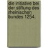 Die Initiative bei der Stiftung des Rheinischen Bundes 1254.