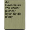 Die Klaviermusik von Werner Pirchner - Noten für die Pfoten door Julia Schreitl