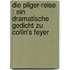 Die Pilger-Reise : ein dramatische Gedicht zu Collin's Feyer
