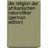 Die Religion Der Afrikanischen Naturvölker (German Edition) by Wilhelm Schneider