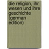 Die Religion, Ihr Wesen Und Ihre Geschichte (German Edition) by Pfleiderer Otto