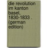 Die Revolution Im Kanton Basel, 1830-1833 . (German Edition) door Weber Karl