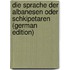 Die Sprache Der Albanesen Oder Schkipetaren (German Edition)