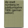 Die Stadt Nürnberg Im Jubiläumsjahre 1906 (German Edition) door Schuh Von