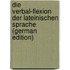 Die Verbal-Flexion Der Lateinischen Sprache (German Edition)