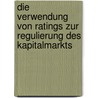 Die Verwendung Von Ratings Zur Regulierung Des Kapitalmarkts by Malte Richter