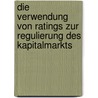 Die Verwendung Von Ratings Zur Regulierung Des Kapitalmarkts door Malte Richter